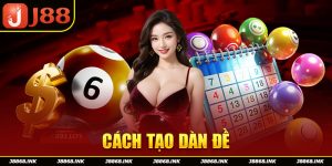 Tổng Hợp 5 Cách Tạo Dàn Đề Hay Nhất Tại Nhà Cái J88