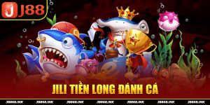Jili Tiền Long Đánh Cá J88: Game Bắn Cá Thế Hệ Mới