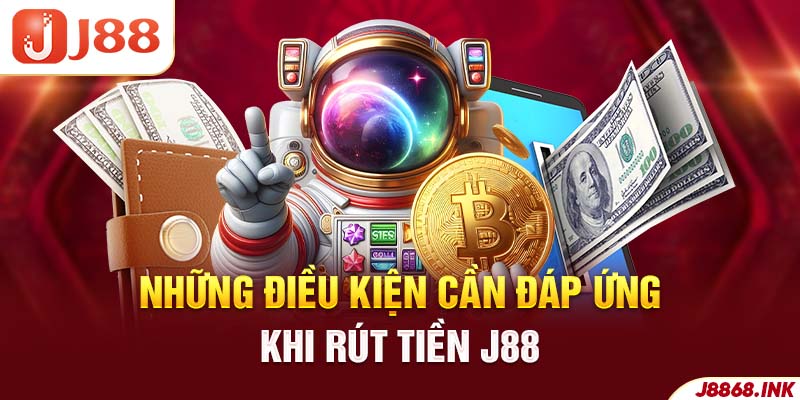 Những yêu cầu cơ bản của nhà cái khi muốn rút tiền J88