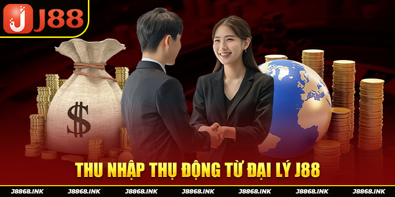 Sở hữu nguồn thu nhập thụ động cho những ai muốn làm đại lý J88